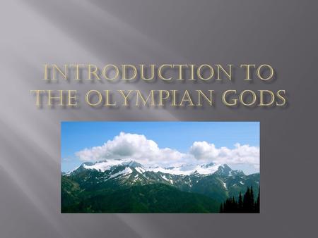  The twelve most important gods.  Named after Mount Olympus, where they reside.  They were all related. They are all either the children or grandchildren.