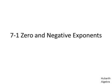 7-1 Zero and Negative Exponents Hubarth Algebra.