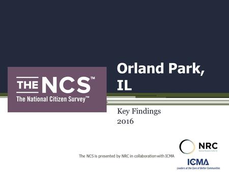 Orland Park, IL Key Findings 2016 The NCS is presented by NRC in collaboration with ICMA.