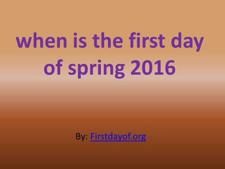 When is the first day of spring 2016 By: Firstdayof.orgFirstdayof.org.