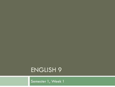ENGLISH 9 Semester 1, Week 1. Monday  Seating Plan  Who am I?  Who are you?  School agenda ~ USE the info in it, don’t tear it out.  Let’s take a.