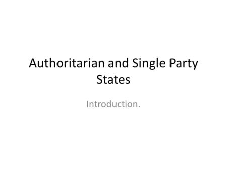 Authoritarian and Single Party States Introduction.