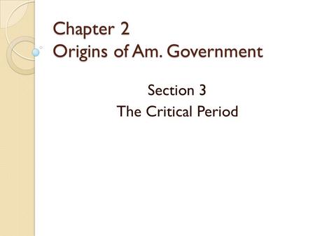 Chapter 2 Origins of Am. Government Section 3 The Critical Period.