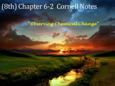 (8th) Chapter 6-2 Cornell Notes “Observing Chemical Change”