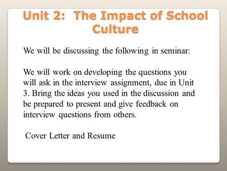 Unit 2: The Impact of School Culture We will be discussing the following in seminar: We will work on developing the questions you will ask in the interview.