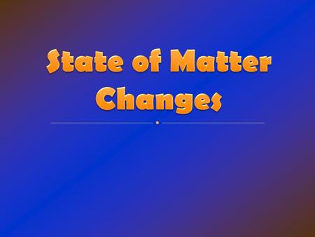 What are those state of matter changes called? Solid Liquid Gas and Plasma.