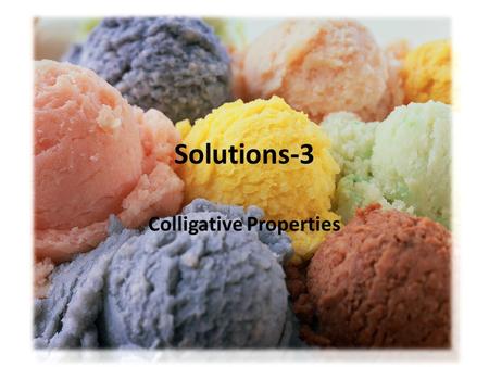 Solutions-3 Colligative Properties. When a solute is added to a solvent, particles get in the way of crystal formation. Freezing requires lower temperature.