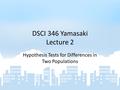 DSCI 346 Yamasaki Lecture 2 Hypothesis Tests for Differences in Two Populations.