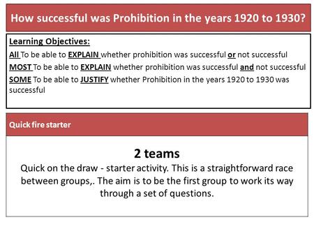 How successful was Prohibition in the years 1920 to 1930? Learning Objectives: All To be able to EXPLAIN whether prohibition was successful or not successful.
