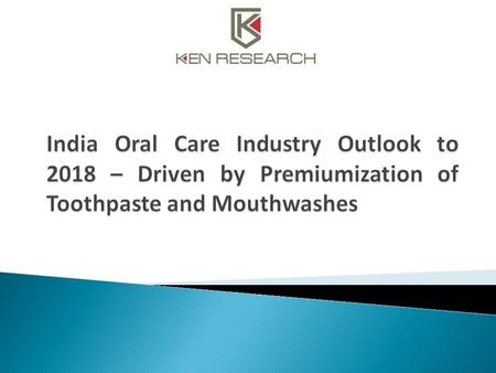 The industry research publication titled ‘India Oral Care Industry Outlook to 2018 – Driven by Premiumization of Toothpaste and Mouthwashes’ presents.