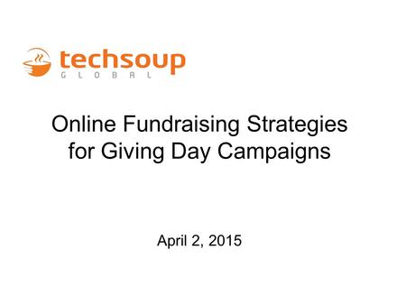 Online Fundraising Strategies for Giving Day Campaigns April 2, 2015.