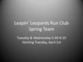 Leapin’ Leopards Run Club Spring Team Tuesday & Wednesday 3:30-4:15 Starting Tuesday, April 1st.