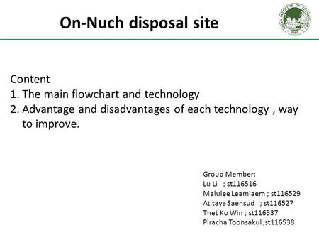 Content 1.The main flowchart and technology 2.Advantage and disadvantages of each technology, way to improve. On-Nuch disposal site Group Member: Lu Li.