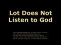 Lot Does Not Listen to God © 2007 BibleLessons4Kidz.com All rights reserved worldwide. Unless otherwise noted the Scriptures taken from: Holy Bible, New.