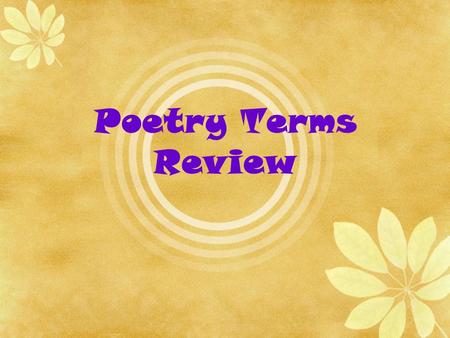 Poetry Terms Review. Prose ordinary speech or writing, without metrical structure; uses sentences and paragraphs Poetry a piece of literature written.