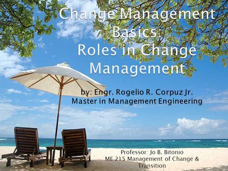 Professor: Jo B. Bitonio ME 215 Management of Change & Transition.