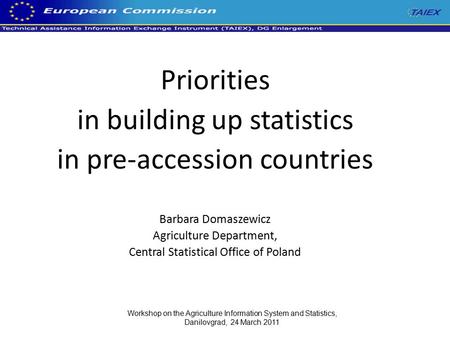 Priorities in building up statistics in pre-accession countries Barbara Domaszewicz Agriculture Department, Central Statistical Office of Poland Workshop.