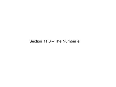 Section 11.3 – The Number e. Compound Interest (Periodically) A – Accumulated Money P – Principal (Initial Amount) r – Interest Rate (in decimal form)