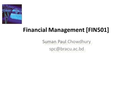 Financial Management [FIN501] Suman Paul Suman Paul Chowdhury Suman Paul Suman Paul Chowdhury