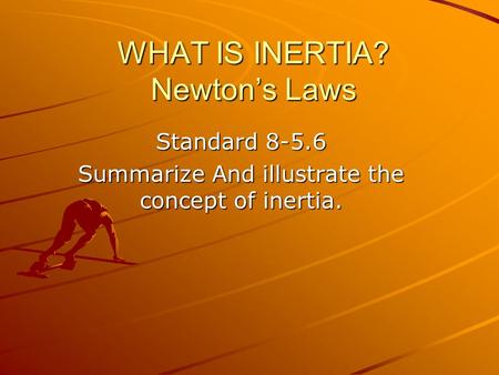 WHAT IS INERTIA? Newton’s Laws Standard 8-5.6 Summarize And illustrate the concept of inertia.