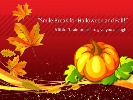 “Smile Break for Halloween and Fall!” A little “brain break” to give you a laugh!