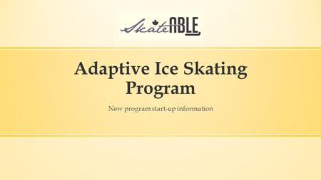 Adaptive Ice Skating Program New program start-up information.