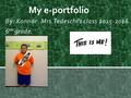 By: Konnor Mrs.Tedeschi’s class 2015-2016 6 th grade. My e-portfolio.