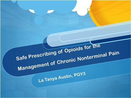 Safe Prescribing of Opioids for the Management of Chronic Nonterminal Pain La Tanya Austin, PGY3.