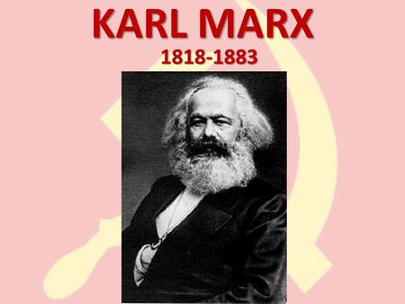 KARL MARX 1818-1883. Prussia, comfortable, middle class, Jewish Co- Author Das Kapital, The Communist Manifesto Moved to Paris (1843) – exiled (1844)
