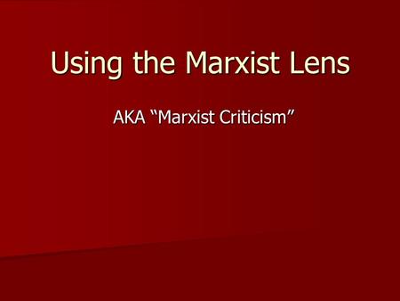 Using the Marxist Lens AKA “Marxist Criticism”. Marx in a nutshell “The history of all previous societies has been the history of class struggles.”