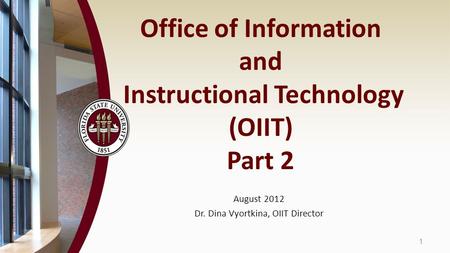 Office of Information and Instructional Technology (OIIT) Part 2 August 2012 Dr. Dina Vyortkina, OIIT Director 1.