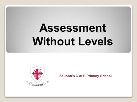 Assessment Without Levels St John’s C of E Primary School.