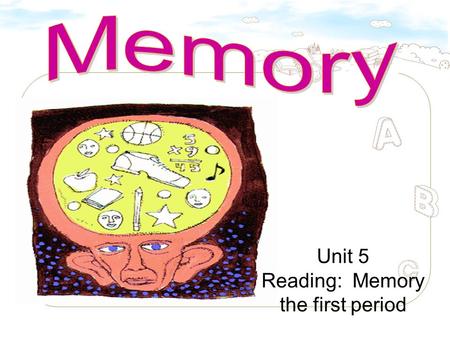 Unit 5 Reading: Memory the first period. spider angry short long memorize method basic joke knowledge common scorenumber 10 (Well done!) 8---9 ( good)