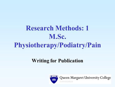 Research Methods: 1 M.Sc. Physiotherapy/Podiatry/Pain Writing for Publication.