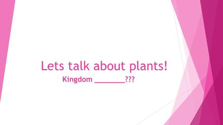 Lets talk about plants! Kingdom _______???. What two groups of plants does this Poster show?