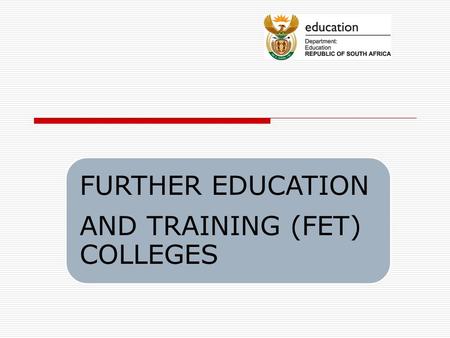 FURTHER EDUCATION AND TRAINING (FET) COLLEGES.