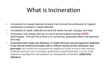 What is Incineration incineration is a waste treatment process that involves the combustion of organic substances contained in waste materials. Incineration.