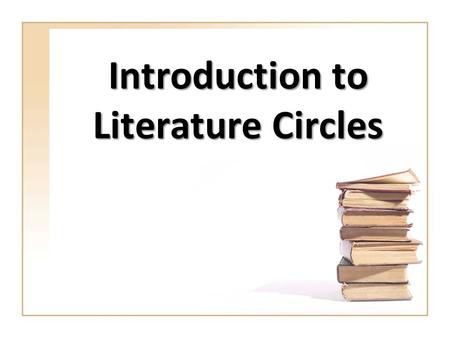 Introduction to Literature Circles. What are Literature Circles? “professional book clubs“professional book clubs small discussion groups of students.