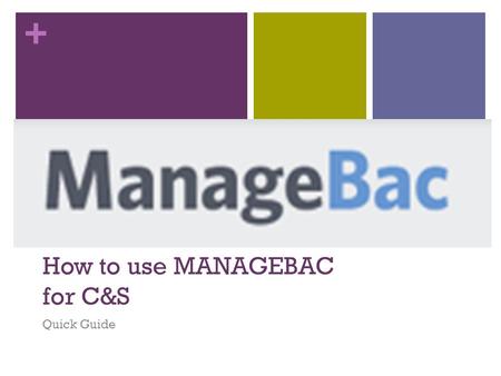 + How to use MANAGEBAC for C&S Quick Guide. + To log in for the first time go to your school e-mail and look for the WELCOME to ManageBac e-mail.