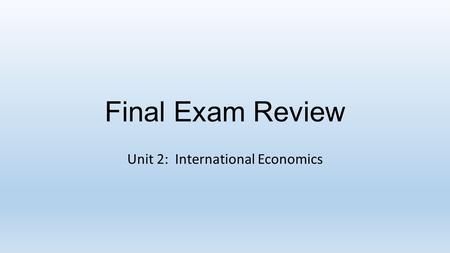 Final Exam Review Unit 2: International Economics.
