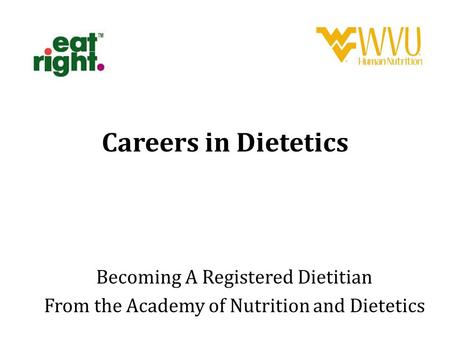 Careers in Dietetics Becoming A Registered Dietitian From the Academy of Nutrition and Dietetics.