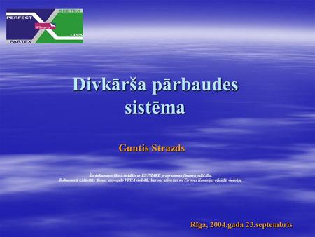 Divkārša pārbaudes sistēma Rīga, 2004.gada 23.septembris Guntis Strazds Šis dokuments tika izstrādāts ar ES PHARE programmas finansu palīdzību. Dokumentā.