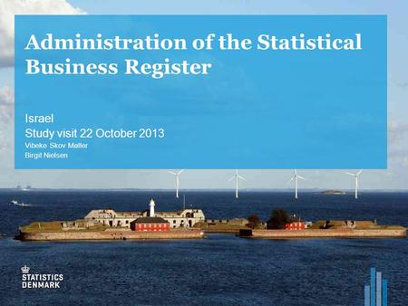 Administration of the Statistical Business Register Israel Study visit 22 October 2013 Vibeke Skov Møller Birgit Nielsen.