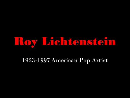 Roy Lichtenstein 1923-1997 American Pop Artist. Pop ArtPop Art An art movement and style that had its origins in England in the 1950s and made its way.