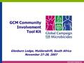 Www.global-campaign.org GCM Community Involvement Tool Kit Glenburn Lodge, Muldersdrift, South Africa November 27-28, 2007.