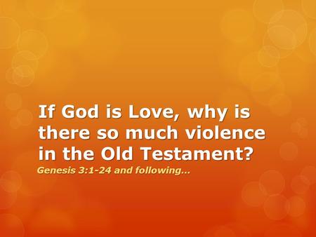 If God is Love, why is there so much violence in the Old Testament? Genesis 3:1-24 and following…
