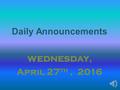 Daily Announcements wednesday, April 27 th, 2016.