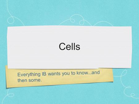 Everything IB wants you to know...and then some. Cells.