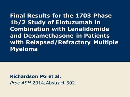 Final Results for the 1703 Phase 1b/2 Study of Elotuzumab in Combination with Lenalidomide and Dexamethasone in Patients with Relapsed/Refractory Multiple.