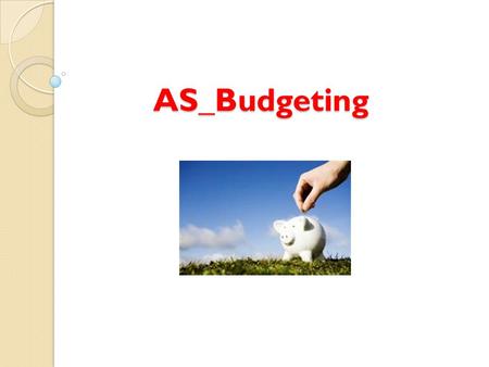 AS_Budgeting. Lesson Objectives: What is budgeting? Know how budgets provide financial targets Describe the main budgets that apply to their selected.